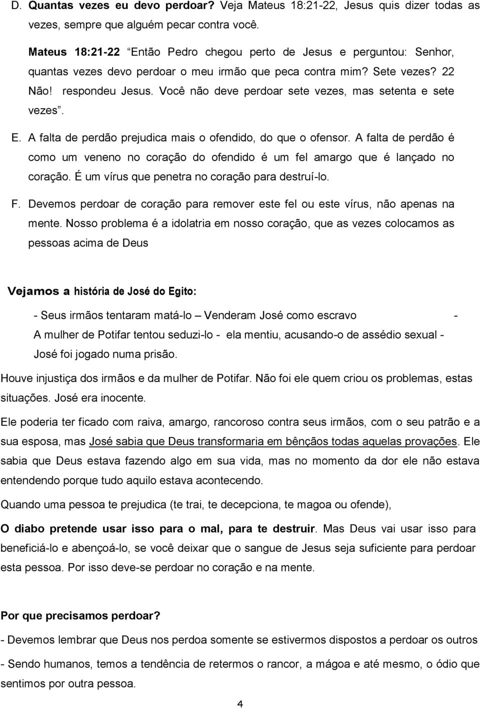 Você não deve perdoar sete vezes, mas setenta e sete vezes. E. A falta de perdão prejudica mais o ofendido, do que o ofensor.