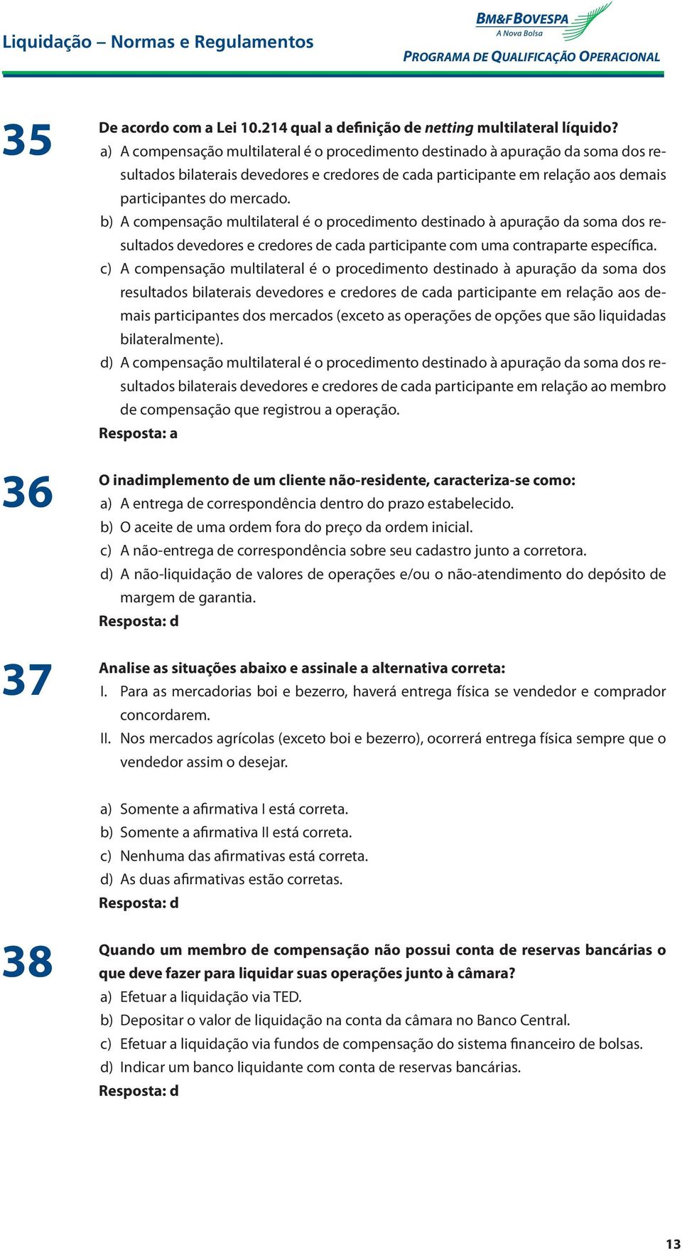 b) A compensação multilateral é o procedimento destinado à apuração da soma dos resultados devedores e credores de cada participante com uma contraparte específica.