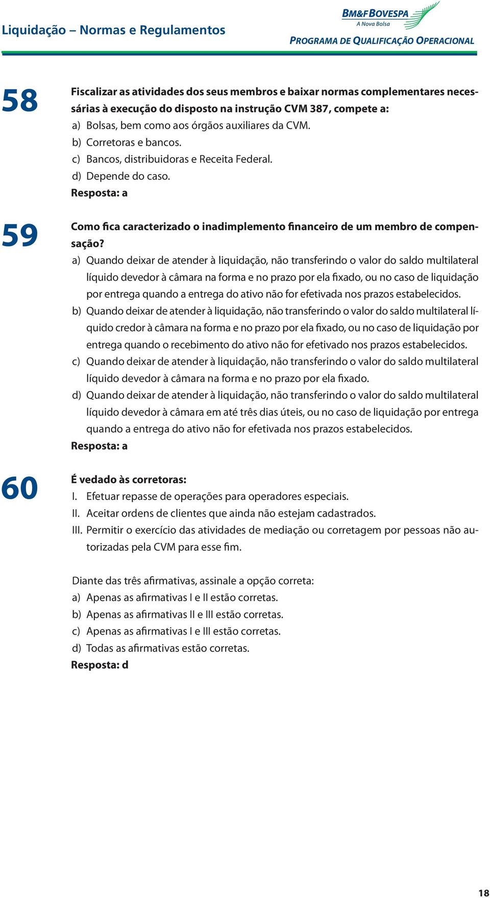 a) Quando deixar de atender à liquidação, não transferindo o valor do saldo multilateral líquido devedor à câmara na forma e no prazo por ela fixado, ou no caso de liquidação por entrega quando a