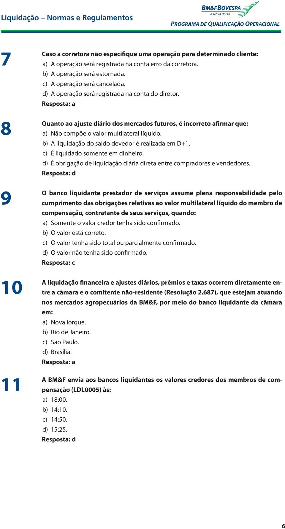 b) A liquidação do saldo devedor é realizada em D+1. c) É liquidado somente em dinheiro. d) É obrigação de liquidação diária direta entre compradores e vendedores.