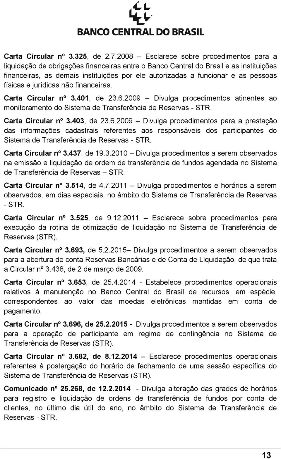 as pessoas físicas e jurídicas não financeiras. Carta Circular nº 3.401, de 23.6.2009 Divulga procedimentos atinentes ao monitoramento do Sistema de Transferência de Reservas - STR.