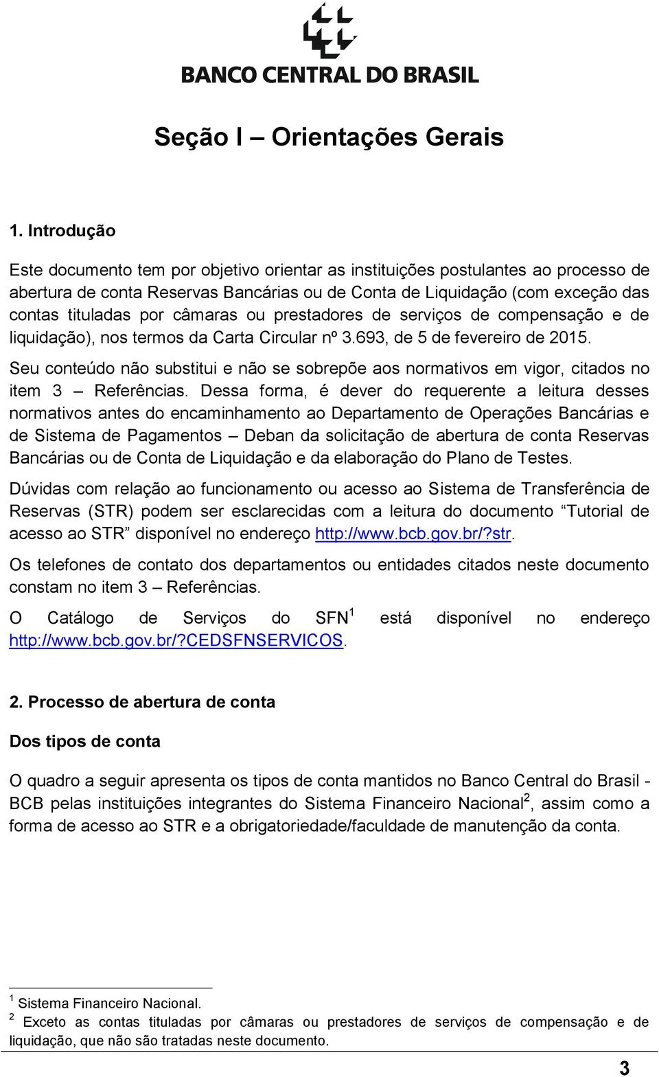 câmaras ou prestadores de serviços de compensação e de liquidação), nos termos da Carta Circular nº 3.693, de 5 de fevereiro de 2015.