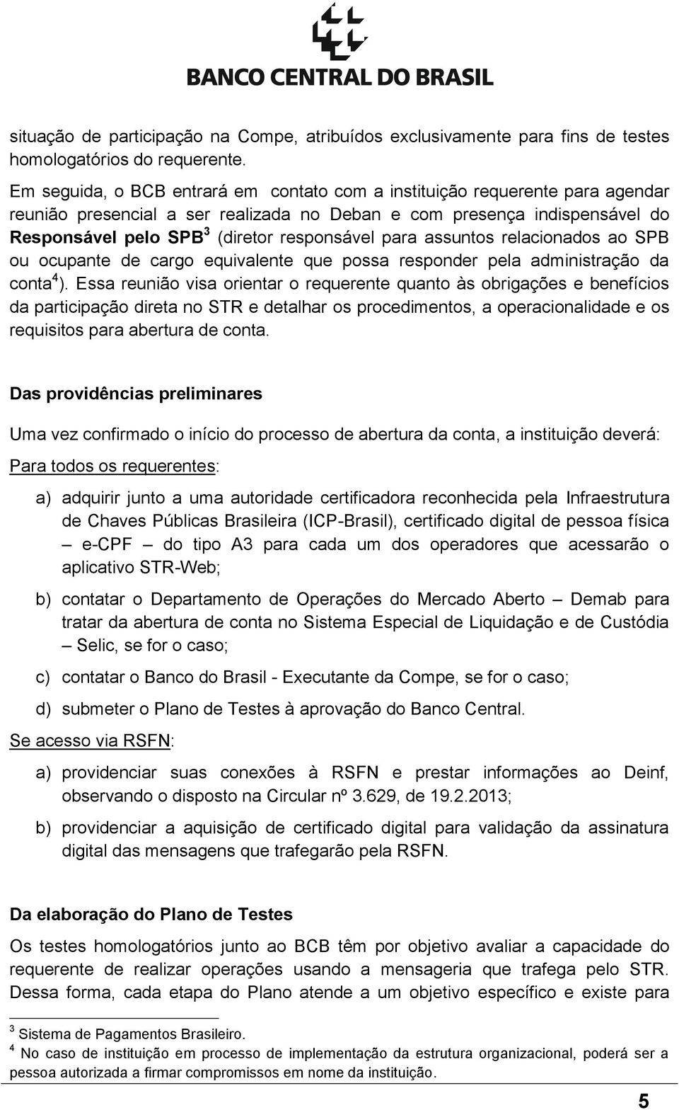 para assuntos relacionados ao SPB ou ocupante de cargo equivalente que possa responder pela administração da conta 4 ).