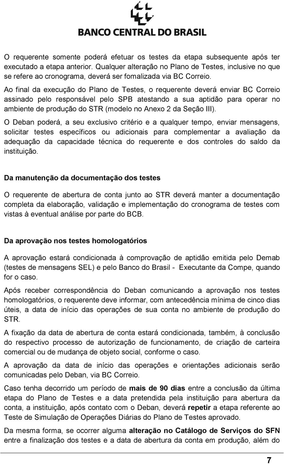 Ao final da execução do Plano de Testes, o requerente deverá enviar BC Correio assinado pelo responsável pelo SPB atestando a sua aptidão para operar no ambiente de produção do STR (modelo no Anexo 2