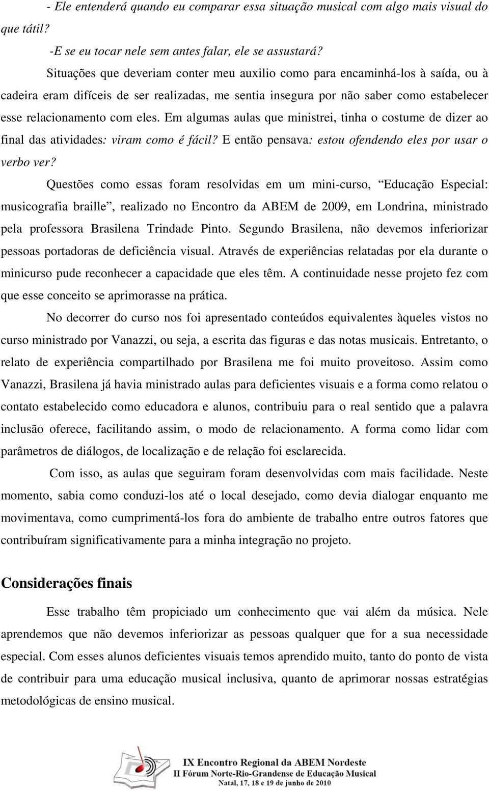 Em algumas aulas que ministrei, tinha o costume de dizer ao final das atividades: viram como é fácil? E então pensava: estou ofendendo eles por usar o verbo ver?