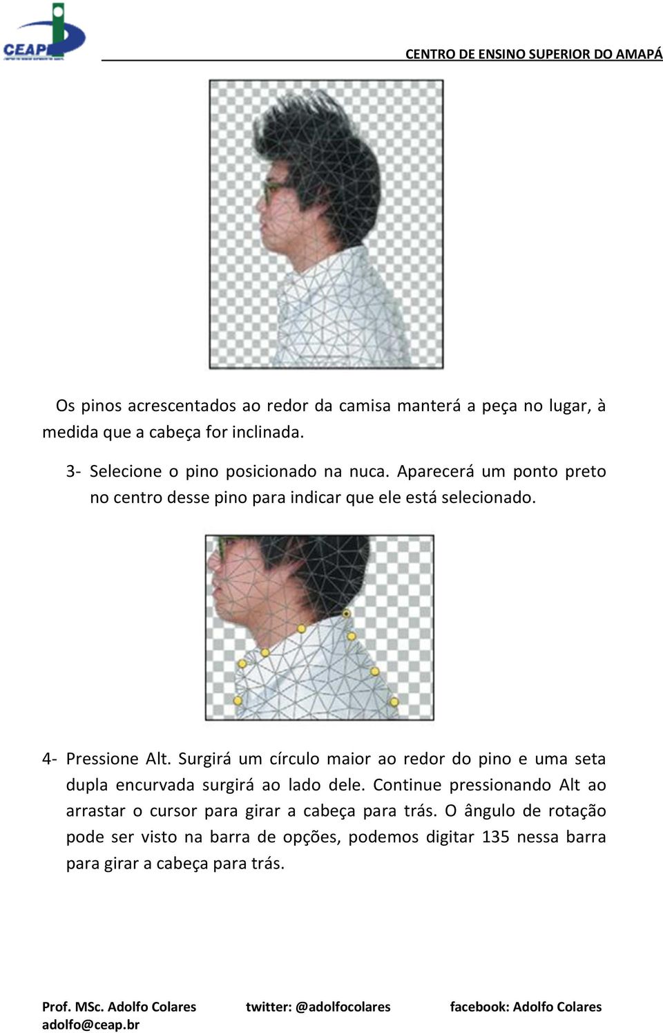 4- Pressione Alt. Surgirá um círculo maior ao redor do pino e uma seta dupla encurvada surgirá ao lado dele.