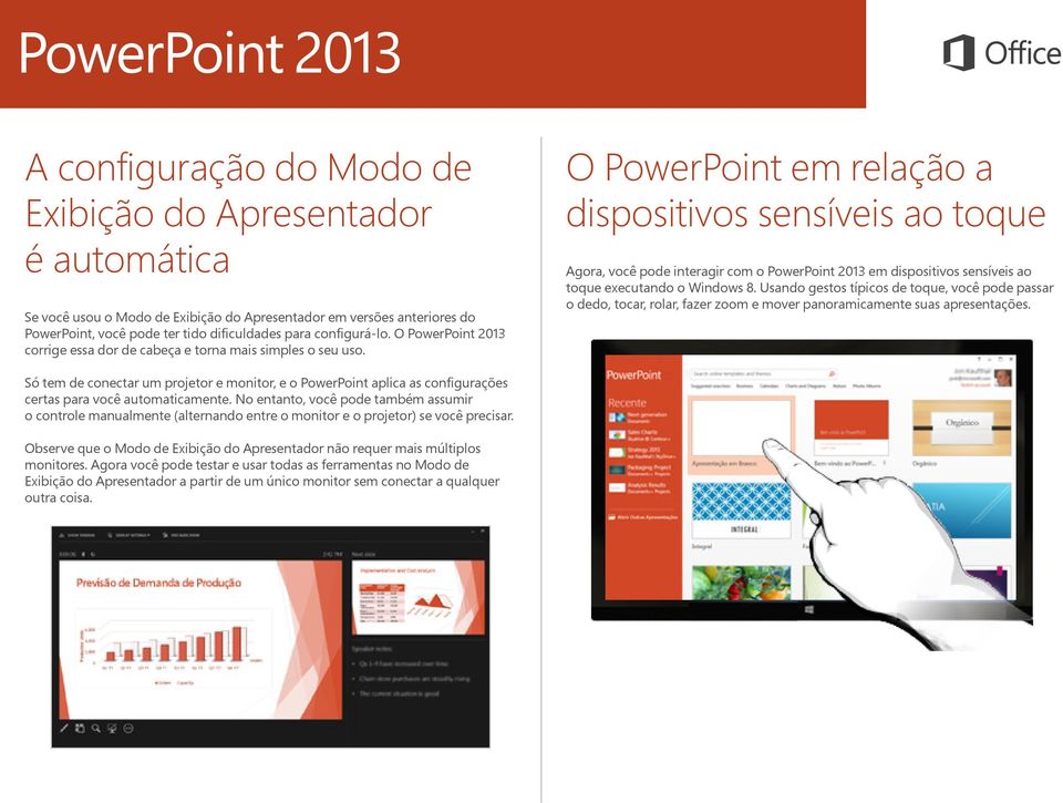 O PowerPoint em relação a dispositivos sensíveis ao toque Agora, você pode interagir com o PowerPoint 2013 em dispositivos sensíveis ao toque executando o Windows 8.