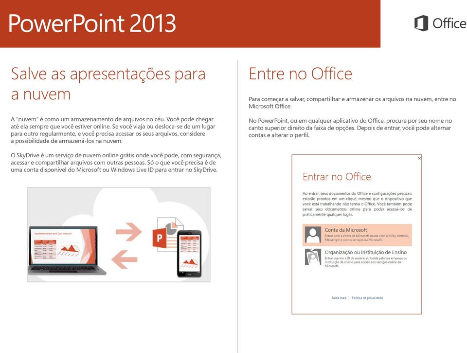 Entre no Office Para começar a salvar, compartilhar e armazenar os arquivos na nuvem, entre no Microsoft Office.