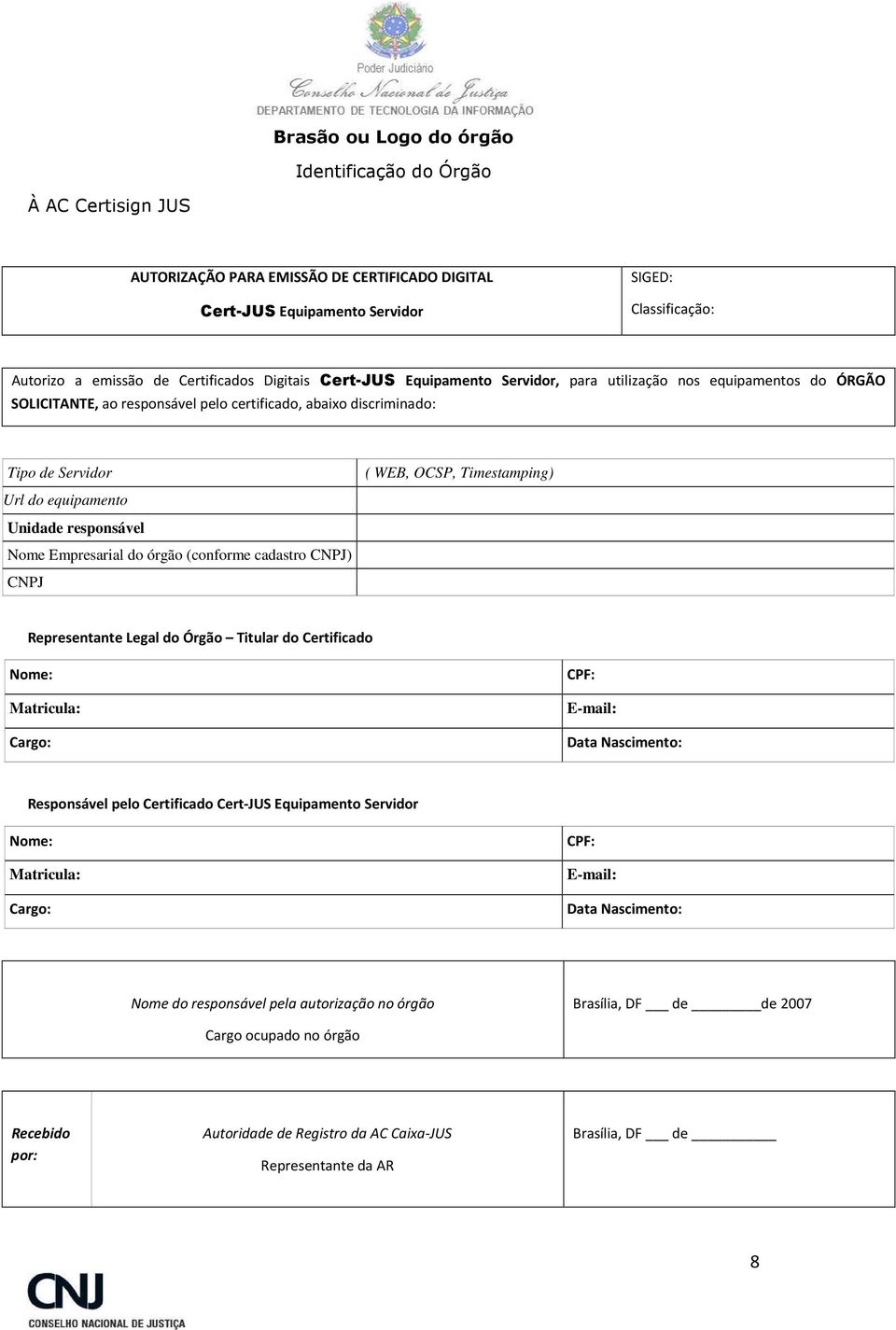 WEB, OCSP, Timestamping) Unidade responsável Nome Empresarial do órgão (conforme cadastro CNPJ) CNPJ Representante Legal do Órgão Titular do Certificado Nome: Matricula: Cargo: CPF: E-mail: Data