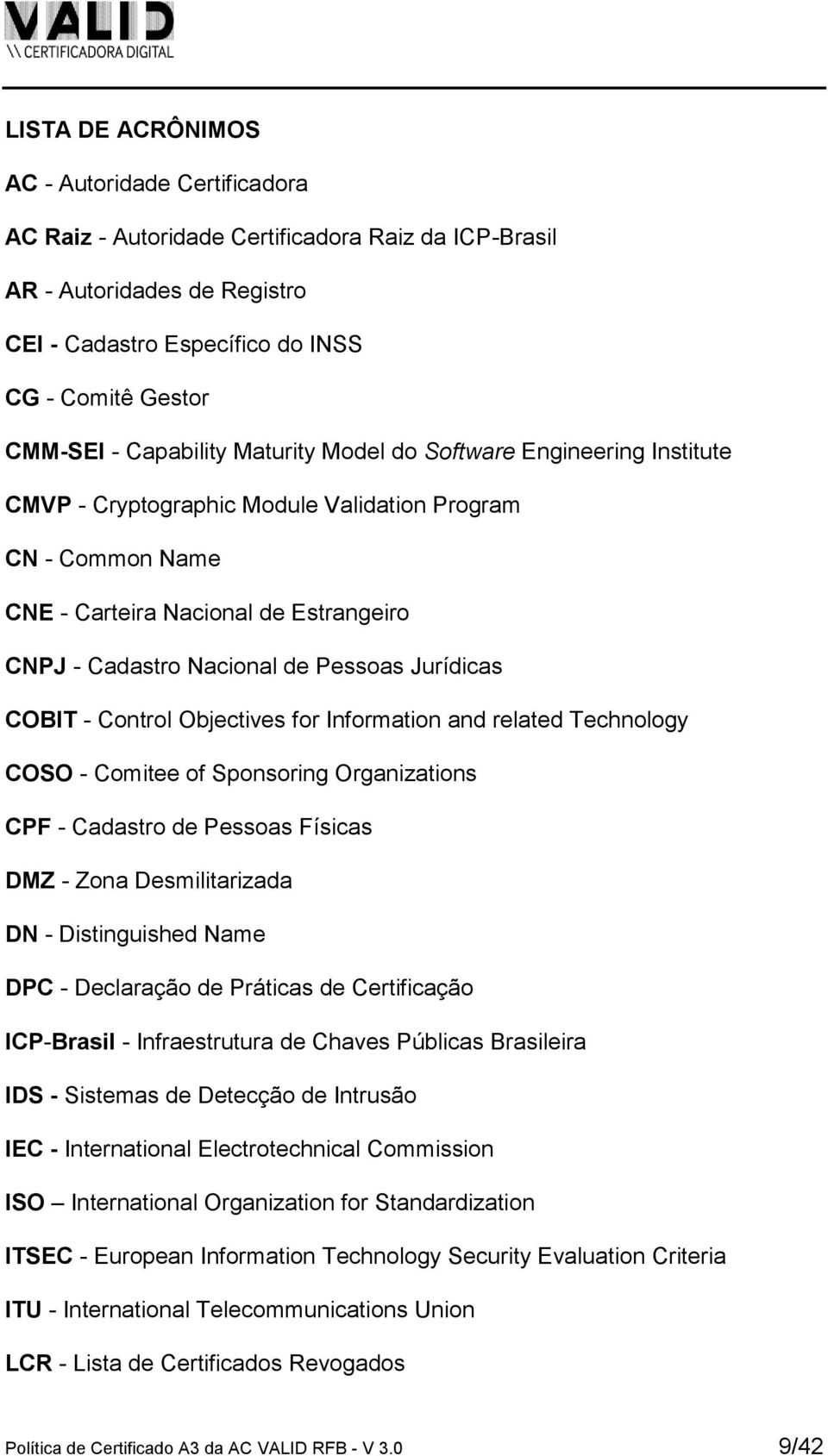 Jurídicas COBIT - Control Objectives for Information and related Technology COSO - Comitee of Sponsoring Organizations CPF - Cadastro de Pessoas Físicas DMZ - Zona Desmilitarizada DN - Distinguished