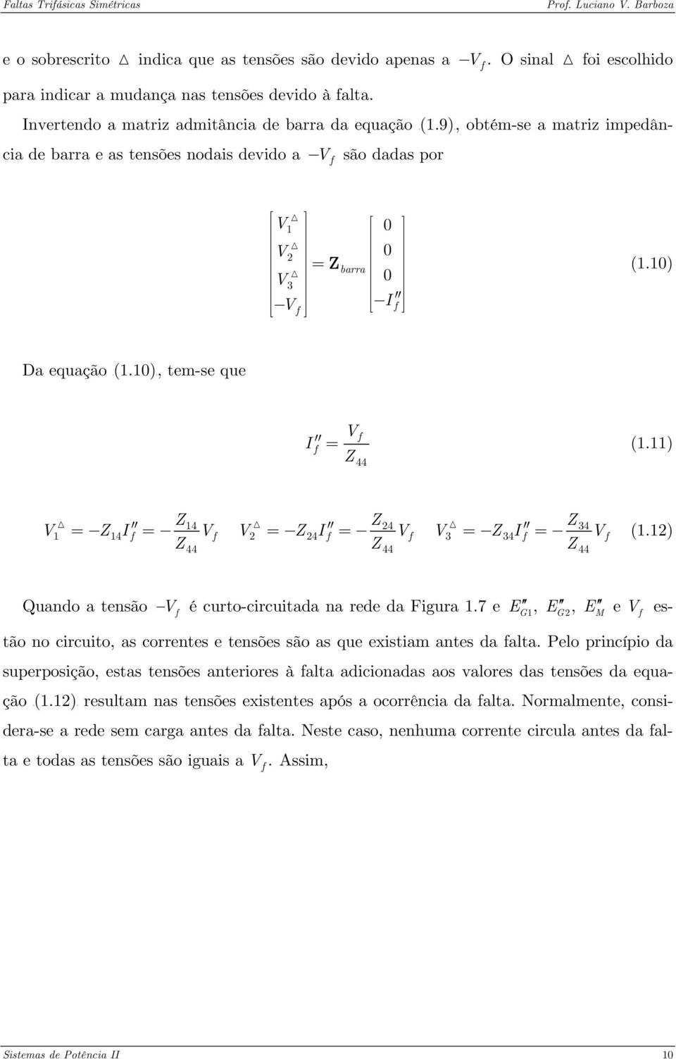 10)X, tem-se que I V f f = (1.11) Z 44 Z Z V Z I V V Z I V V Z I 14 4 34 1 = 14 f = f = 4 f = f 3 = 34 f = V f Z44 Z44 Z44 Z (1.1) Quando a tensão é curto-circuitada na rede da Figura 1.