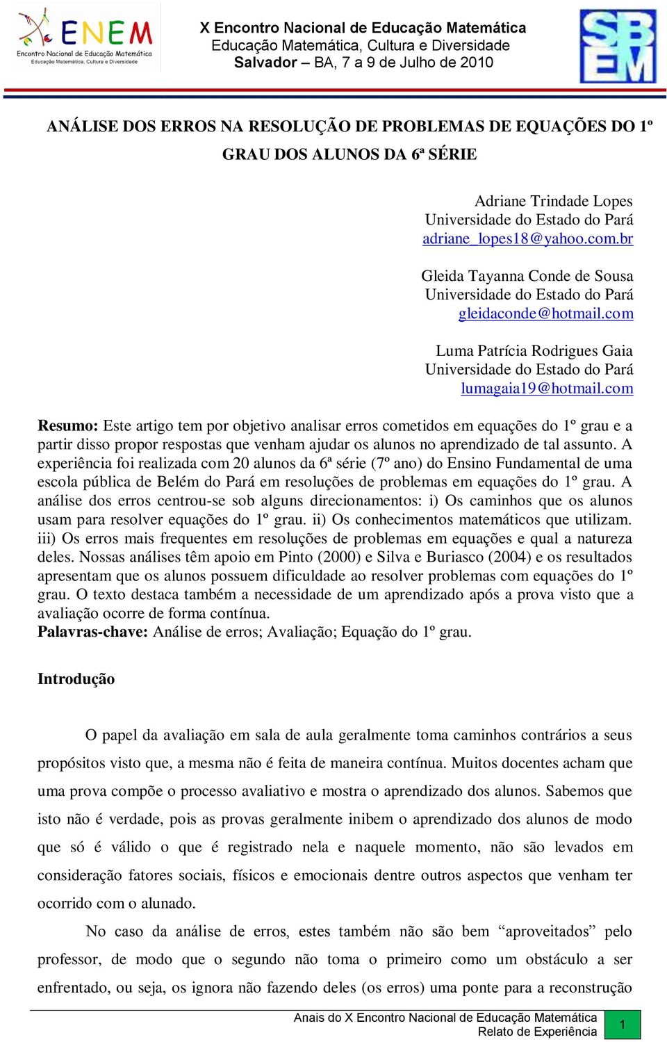 com Resumo: Este artigo tem por objetivo analisar erros cometidos em equações do 1º grau e a partir disso propor respostas que venham ajudar os alunos no aprendizado de tal assunto.