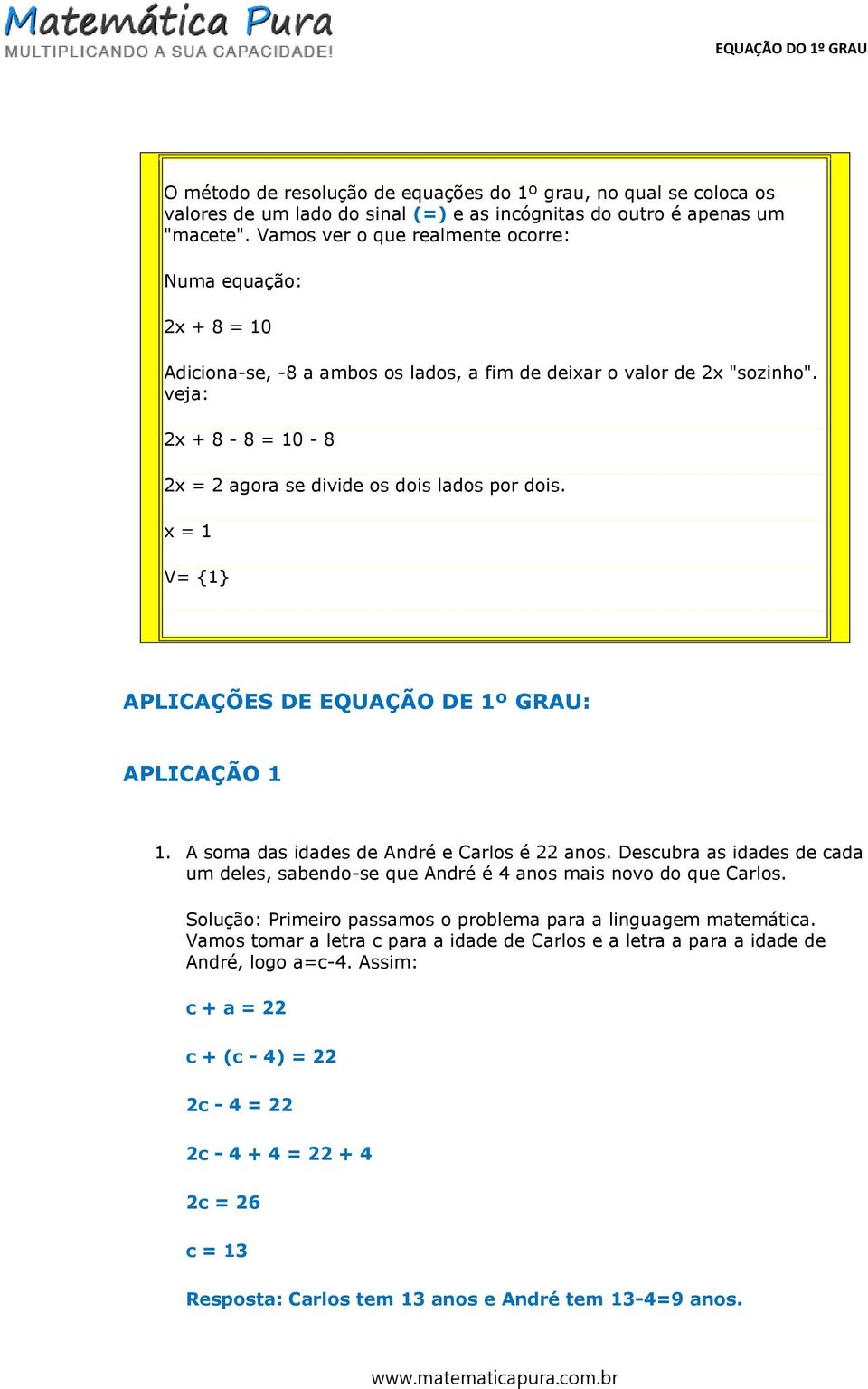 veja: 2x + 8-8 = 10-8 2x = 2 agora se divide os dois lados por dois. x = 1 V= {1} APLICAÇÕES DE EQUAÇÃO DE 1º GRAU: APLICAÇÃO 1 1. A soma das idades de André e Carlos é 22 anos.