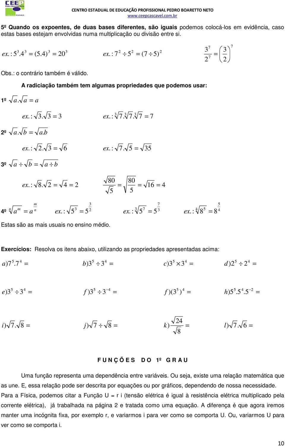 : = º n ex ex. : = ex. : = Estas são as mais usuais no ensino médio. Exercícios: Resolva os itens abaixo, utilizando as propriedades apresentadas acima: a ).