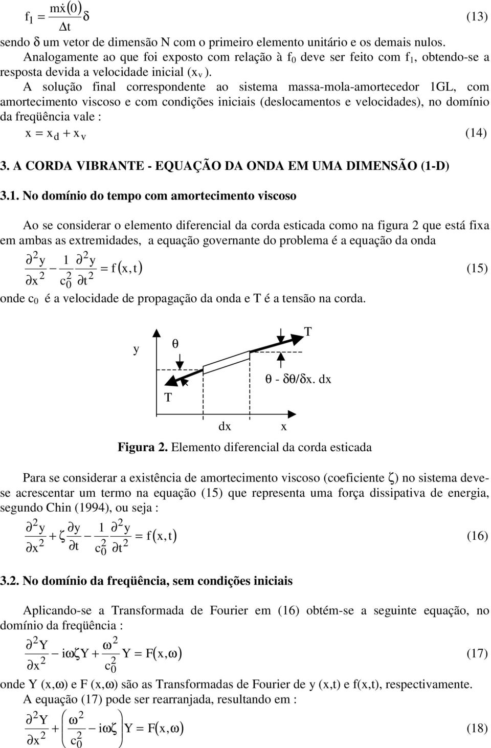 A solução final correspondente ao sistema massa-mola-amortecedor 1GL, com amortecimento viscoso e com condições iniciais (deslocamentos e velocidades), no domínio da freqüência vale : x = x d + x v