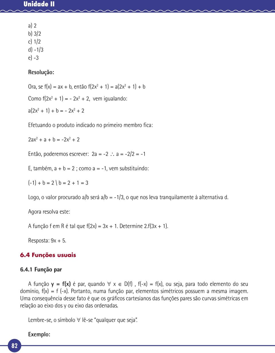 3 Logo, o valor procurado a/b será a/b = -1/3, o que nos leva tranquilamente à alternativa d. Agora resolva este: A função f em R é tal que f(2x) = 3x + 1. Determine 2.f(3x + 1). Resposta: 9x + 5. 6.