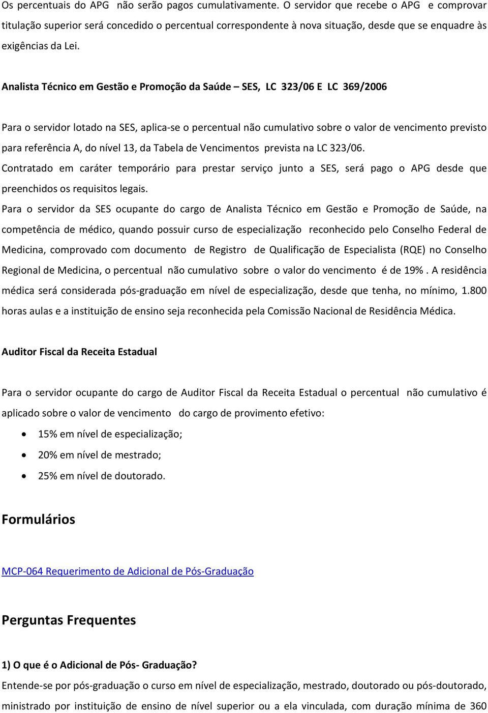 Analista Técnico em Gestão e Promoção da Saúde SES, LC 323/06 E LC 369/2006 Para o servidor lotado na SES, aplica-se o percentual não cumulativo sobre o valor de vencimento previsto para referência