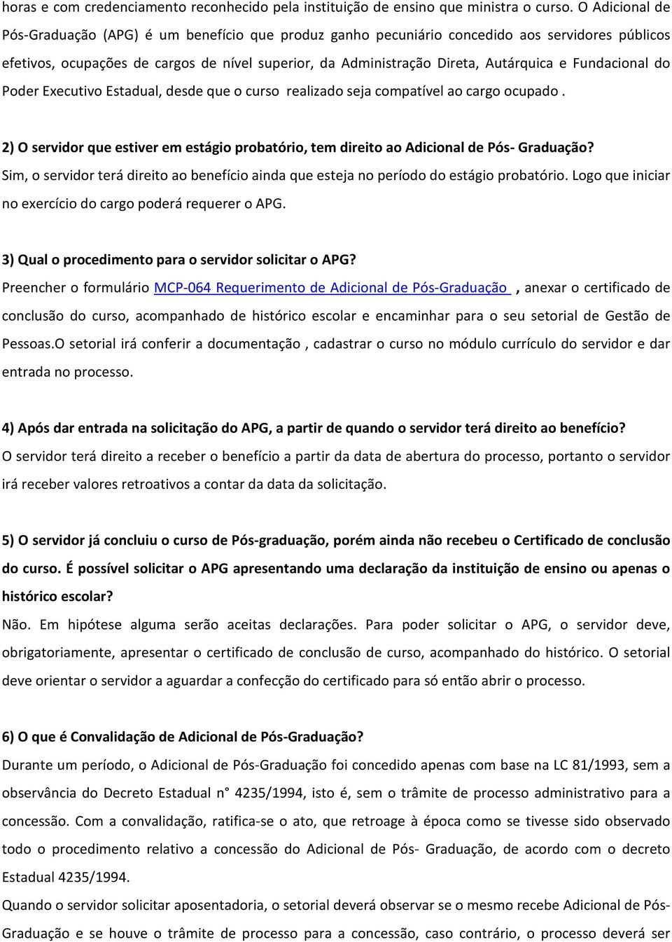 Fundacional do Poder Executivo Estadual, desde que o curso realizado seja compatível ao cargo ocupado. 2) O servidor que estiver em estágio probatório, tem direito ao Adicional de Pós- Graduação?