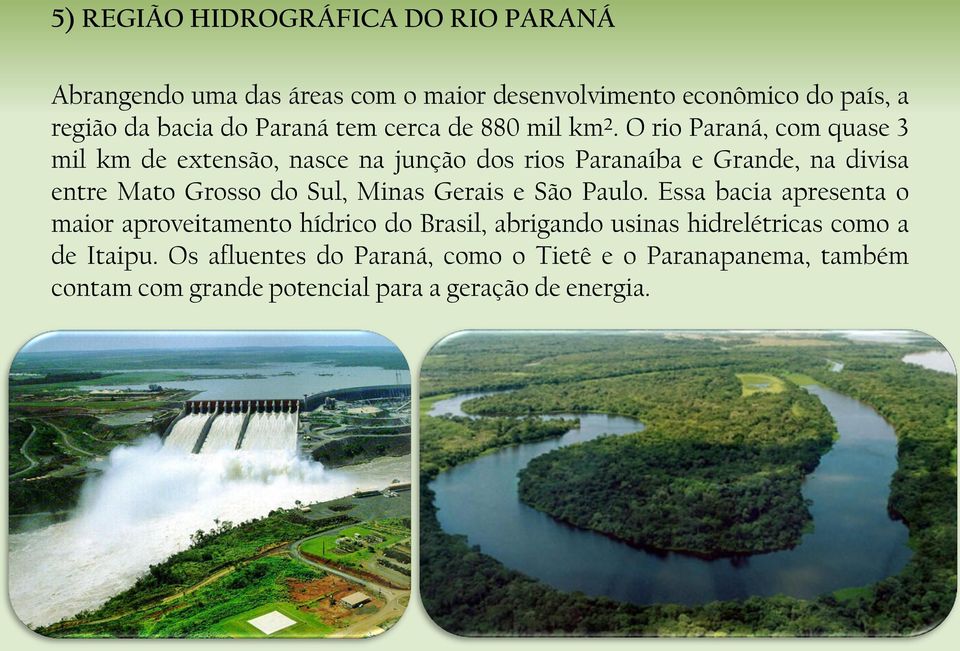 O rio Paraná, com quase 3 mil km de extensão, nasce na junção dos rios Paranaíba e Grande, na divisa entre Mato Grosso do Sul, Minas