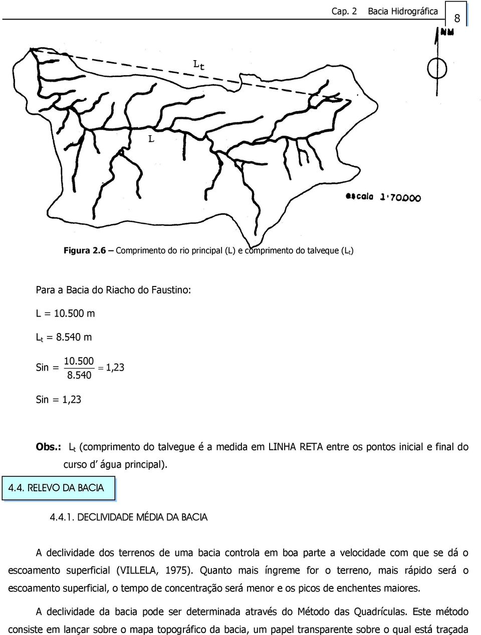 DECIVIDDE MÉDI D BCI declividade dos terrenos de uma bacia controla em boa parte a velocidade com que se dá o escoamento superficial (VIE, 1975).