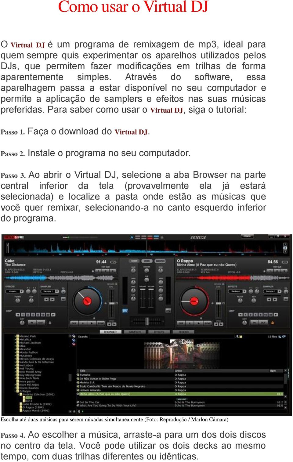 Para saber como usar o Virtual DJ, siga o tutorial: Passo 1. Faça o download do Virtual DJ. Passo 2. Instale o programa no seu computador. Passo 3.
