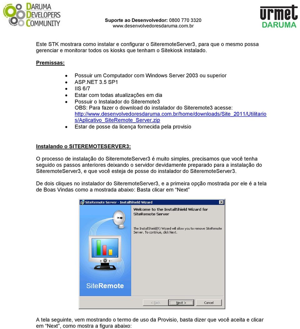 5 SP1 IIS 6/7 Estar com todas atualizações em dia Possuir o Instalador do Siteremote3 OBS: Para fazer o download do instalador do Siteremote3 acesse: http:///home/downloads/site_2011/utilitario