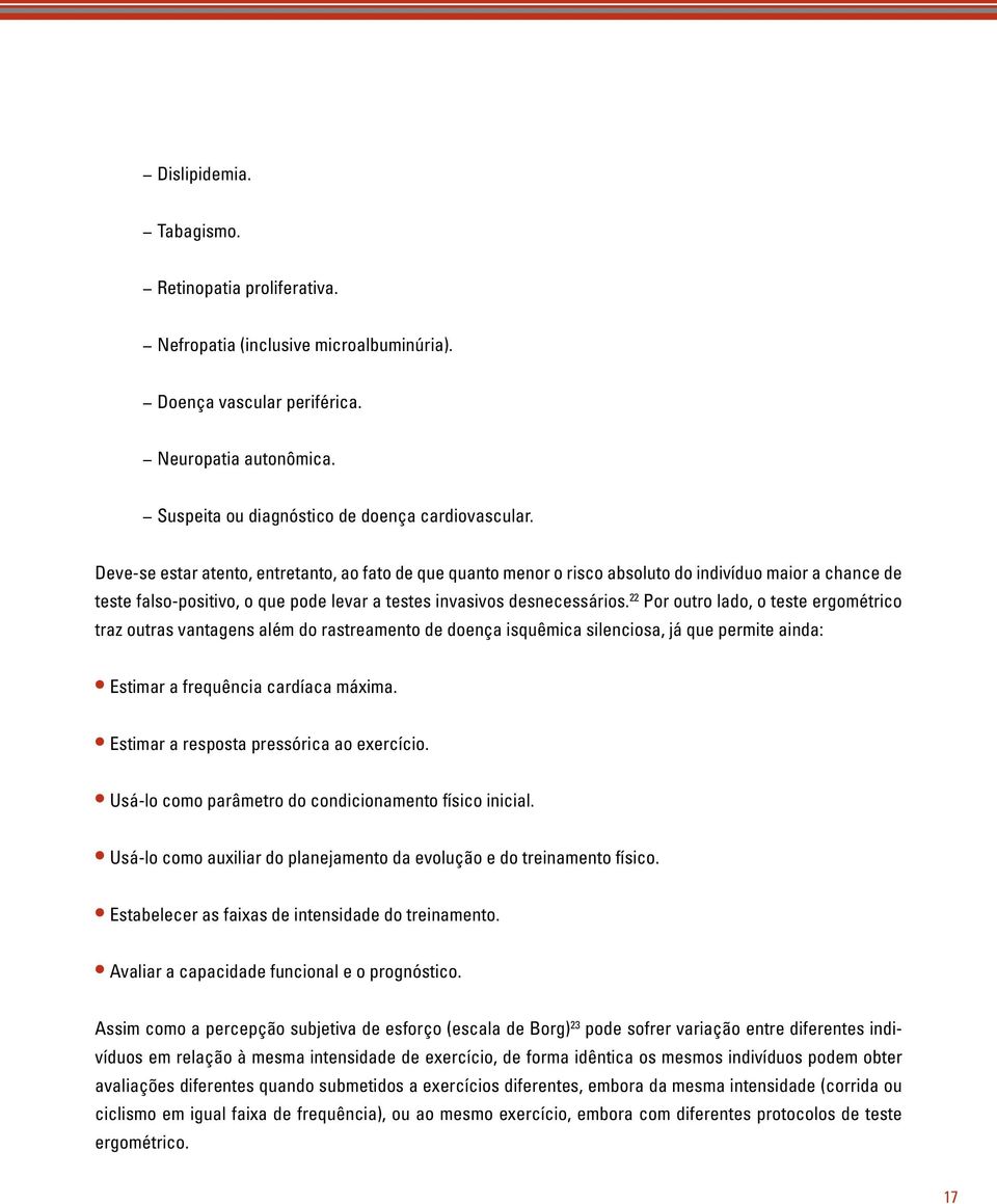 Deve-se estar atento, entretanto, ao fato de que quanto menor o risco absoluto do indivíduo maior a chance de teste falso-positivo, o que pode levar a testes invasivos desnecessários.