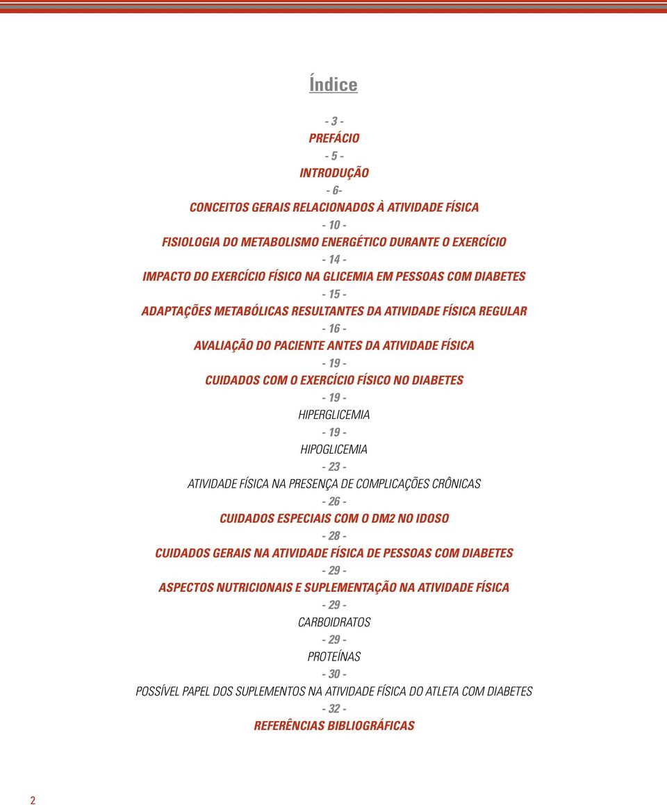 diabetes - 19 - Hiperglicemia - 19 - Hipoglicemia - 23 - Atividade física na presença de complicações crônicas - 26 - Cuidados especiais com o DM2 no idoso - 28 - Cuidados gerais na atividade física