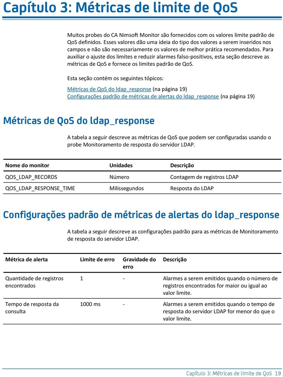 Para auxiliar o ajuste dos limites e reduzir alarmes falso-positivos, esta seção descreve as métricas de QoS e fornece os limites padrão de QoS.