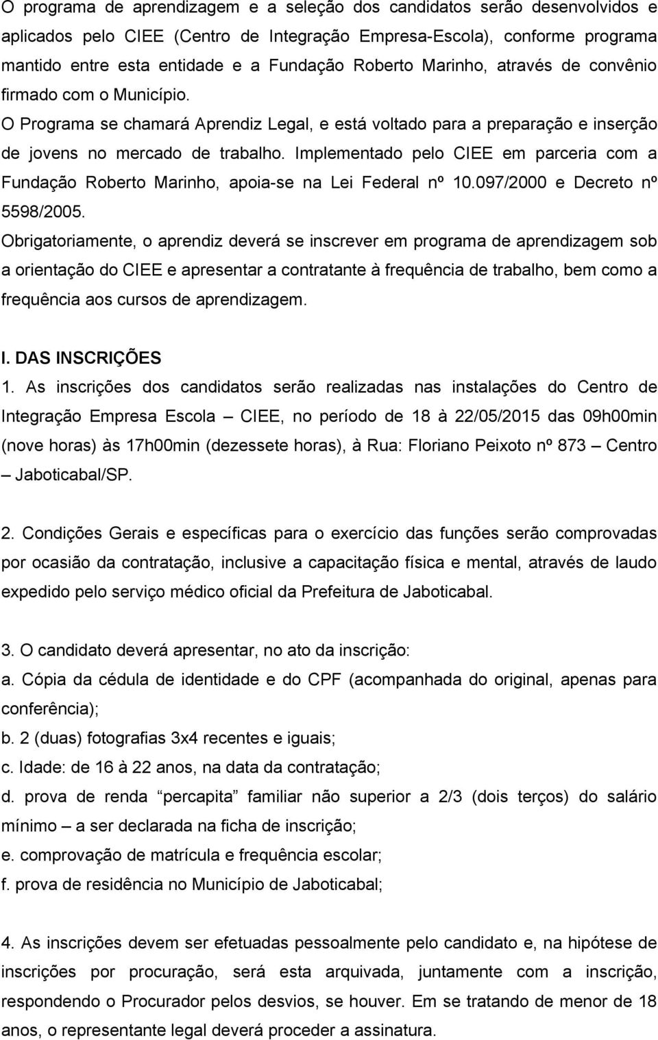 Implementado pelo CIEE em parceria com a Fundação Roberto Marinho, apoia-se na Lei Federal nº 10.097/2000 e Decreto nº 5598/2005.