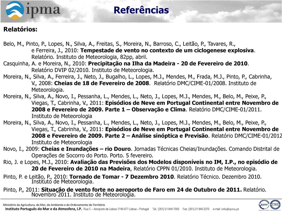 , 2010: Precipitação na Ilha da Madeira - 20 de Fevereiro de 2010. Relatório DVIP 02/2010. Instituto de Meteorologia. Moreira, N., Silva, A., Ferreira, J., Neto, J., Bugalho, L., Lopes, M.J., Mendes, M.