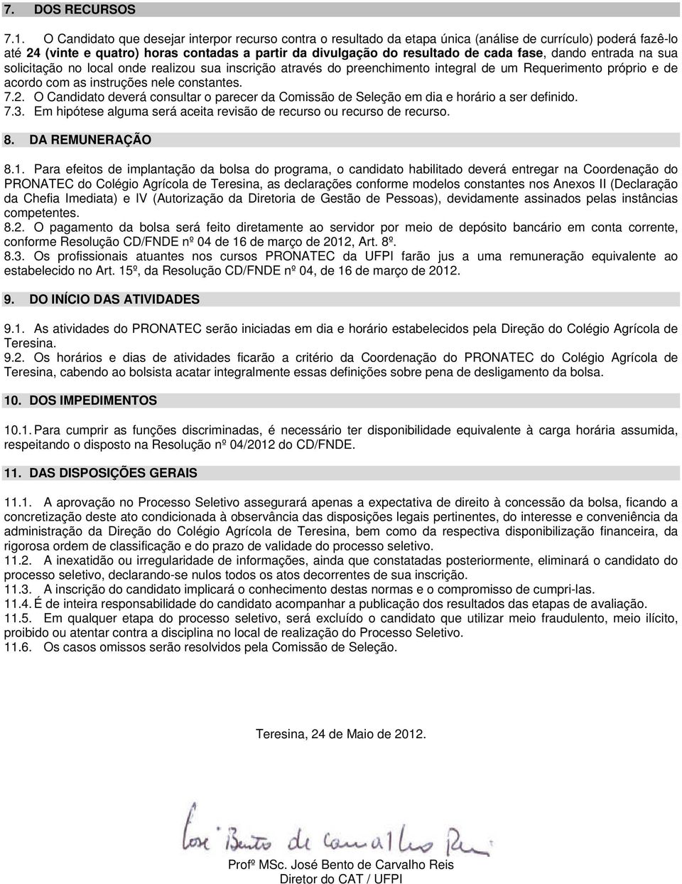 fase, dando entrada na sua solicitação no local onde realizou sua inscrição através do preenchimento integral de um Requerimento próprio e de acordo com as instruções nele constantes. 7.2.