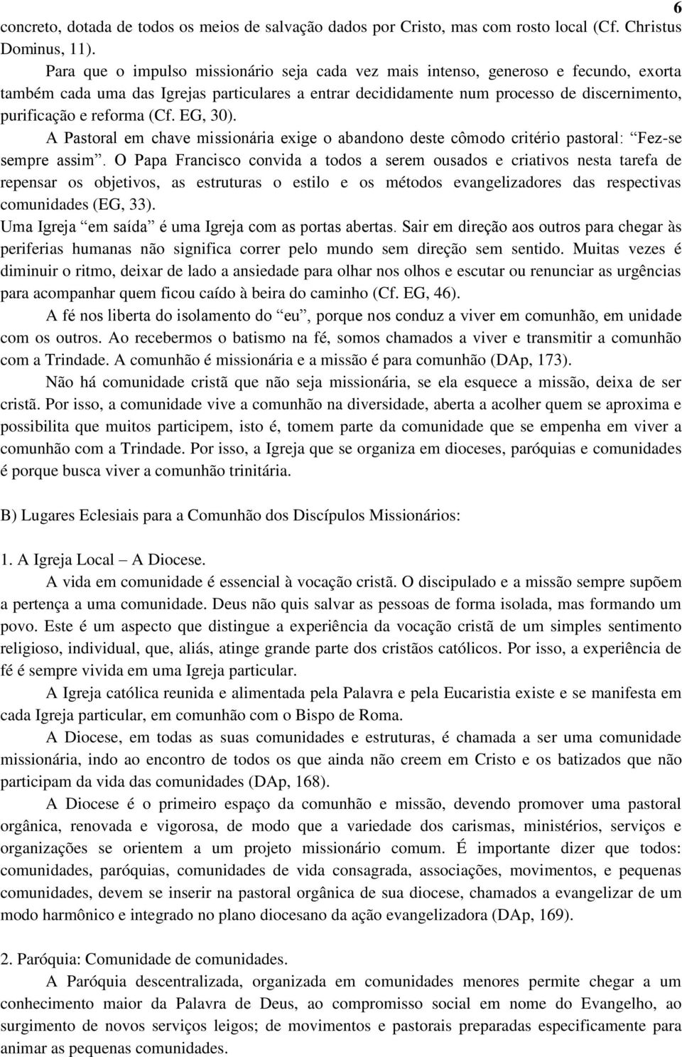 reforma (Cf. EG, 30). A Pastoral em chave missionária exige o abandono deste cômodo critério pastoral: Fez-se sempre assim.