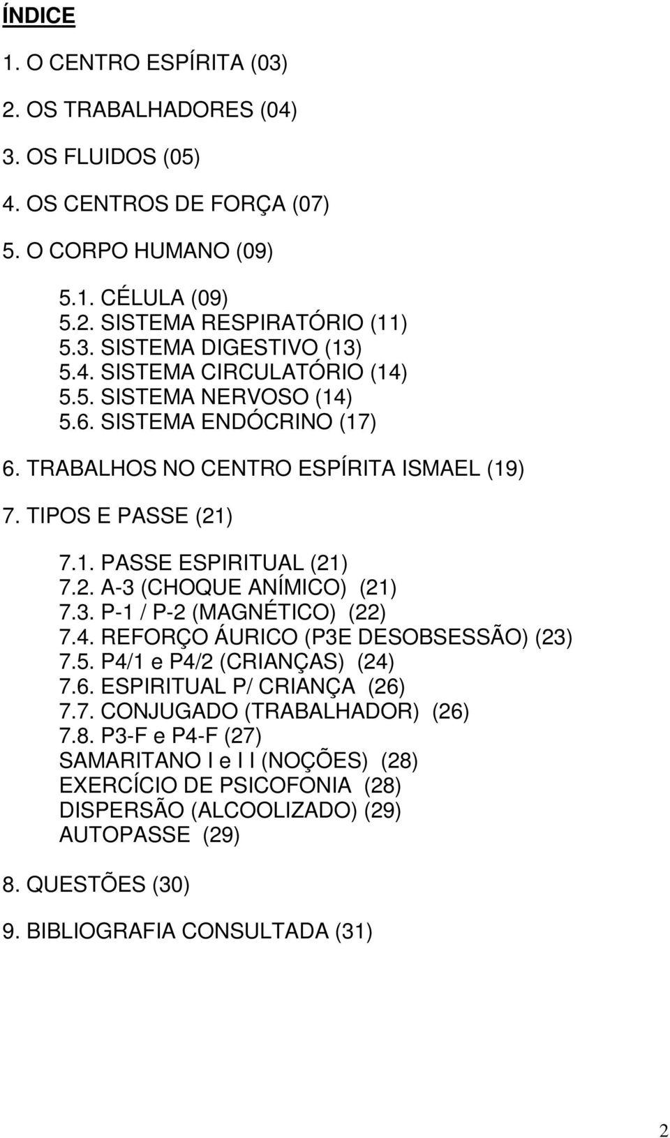 3. P-1 / P-2 (MAGNÉTICO) (22) 7.4. REFORÇO ÁURICO (P3E DESOBSESSÃO) (23) 7.5. P4/1 e P4/2 (CRIANÇAS) (24) 7.6. ESPIRITUAL P/ CRIANÇA (26) 7.7. CONJUGADO (TRABALHADOR) (26) 7.8.