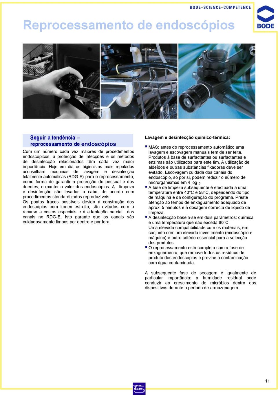 Hoje em dia os higienistas mais reputados aconselham máquinas de lavagem e desinfecção totalmente automáticas (RDG-E) para o reprocessamento, como forma de garantir a protecção do pessoal e dos