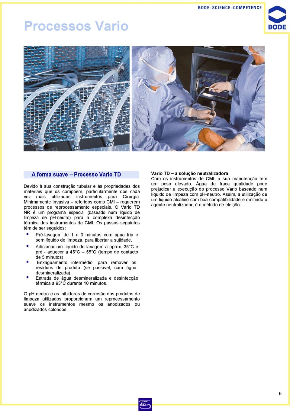 O Vario TD NR é um programa especial (baseado num liquido de limpeza de ph-neutro) para a complexa desinfecção térmica dos instrumentos de CMI.