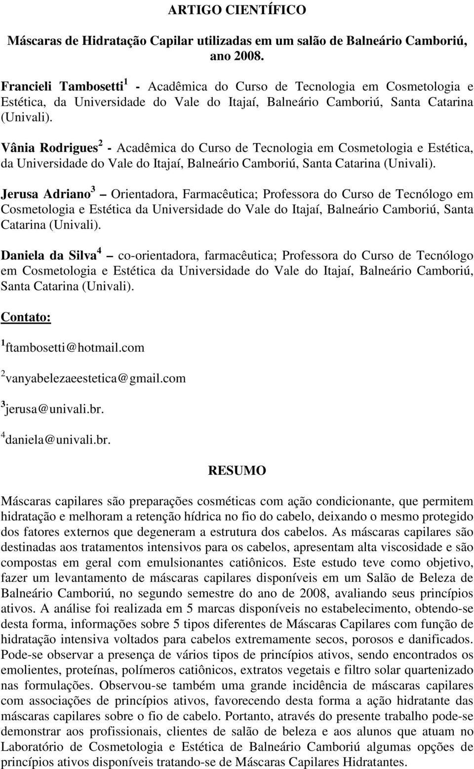 Vânia Rodrigues 2 - Acadêmica do Curso de Tecnologia em Cosmetologia e Estética, da Universidade do Vale do Itajaí, Balneário Camboriú, Santa Catarina (Univali).