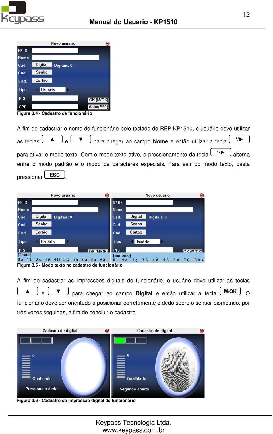 txto. Com o modo txto ativo, o prssionamnto da tcla altrna ntr o modo padrão o modo d caractrs spciais. Para sair do modo txto, basta prssionar ESC. Figura 3.