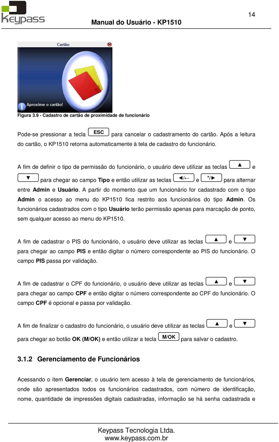 A fim d dfinir o tipo d prmissão do funcionário, o usuário dv utilizar as tclas para chgar ao campo Tipo ntão utilizar as tclas / para altrnar ntr Admin Usuário.