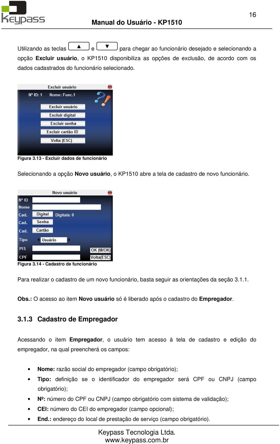 14 - Cadastro d funcionário Para ralizar o cadastro d um novo funcionário, basta sguir as orintaçõs da sção 3.1.1. Obs.: O acsso ao itm Novo usuário só é librado após o cadastro do Emprgador. 3.1.3