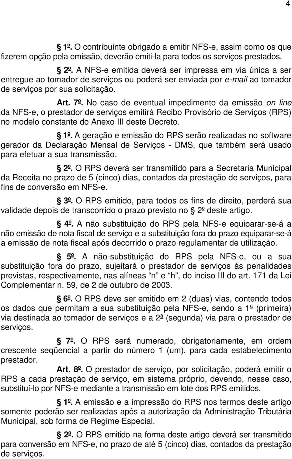 No caso de eventual impedimento da emissão on line da NFS-e, o prestador de serviços emitirá Recibo Provisório de Serviços (RPS) no modelo constante do Anexo III deste Decreto. 1º.