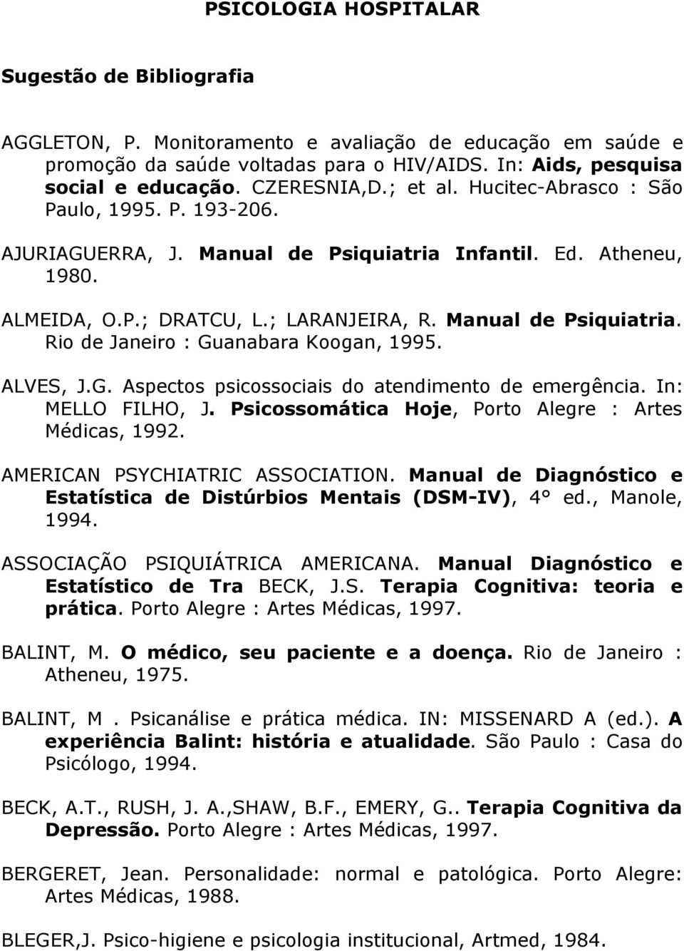 ALVES, J.G. Aspectos psicossociais do atendimento de emergência. In: MELLO FILHO, J. Psicossomática Hoje, Porto Alegre : Artes Médicas, 1992. AMERICAN PSYCHIATRIC ASSOCIATION.