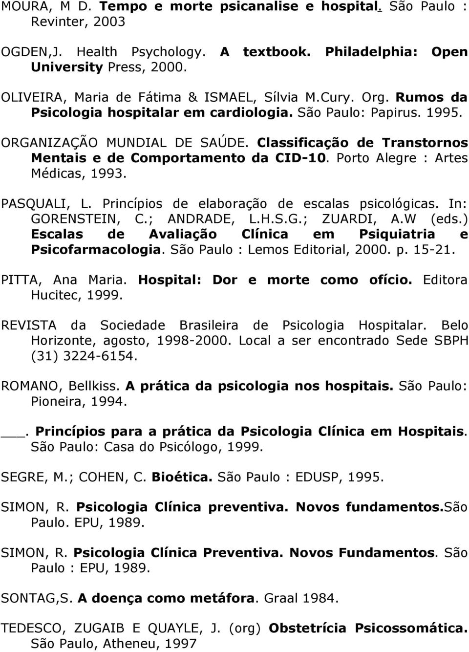 Classificação de Transtornos Mentais e de Comportamento da CID-10. Porto Alegre : Artes Médicas, 1993. PASQUALI, L. Princípios de elaboração de escalas psicológicas. In: GORENSTEIN, C.; ANDRADE, L.H.