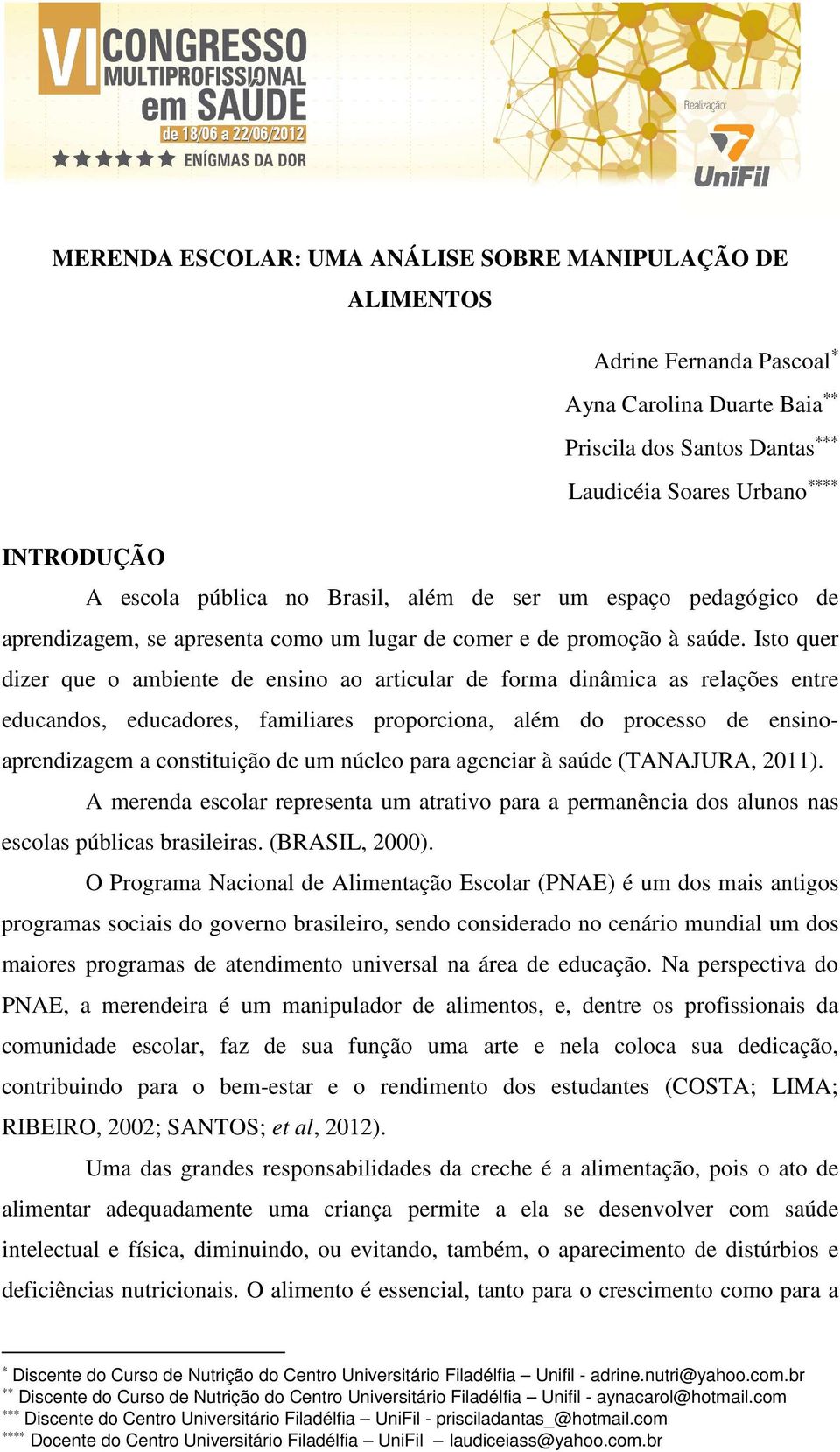 Isto quer dizer que o ambiente de ensino ao articular de forma dinâmica as relações entre educandos, educadores, familiares proporciona, além do processo de ensinoaprendizagem a constituição de um