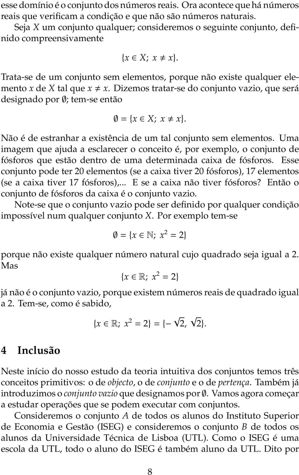 Dizemos tratar-se do conjunto vazio, que será designado por ; tem-se então = {x X; x x}. Não é de estranhar a existência de um tal conjunto sem elementos.