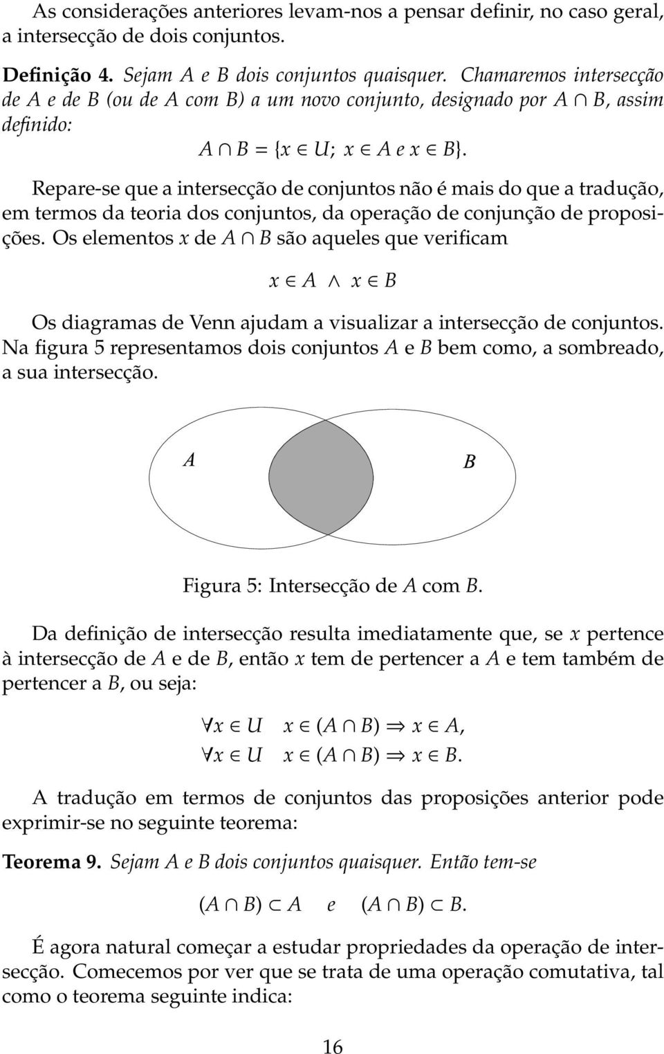 Repare-se que a intersecção de conjuntos não é mais do que a tradução, em termos da teoria dos conjuntos, da operação de conjunção de proposições.