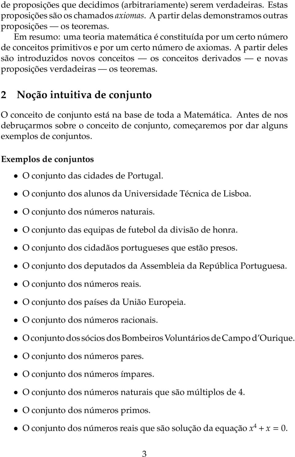 A partir deles são introduzidos novos conceitos os conceitos derivados e novas proposições verdadeiras os teoremas.