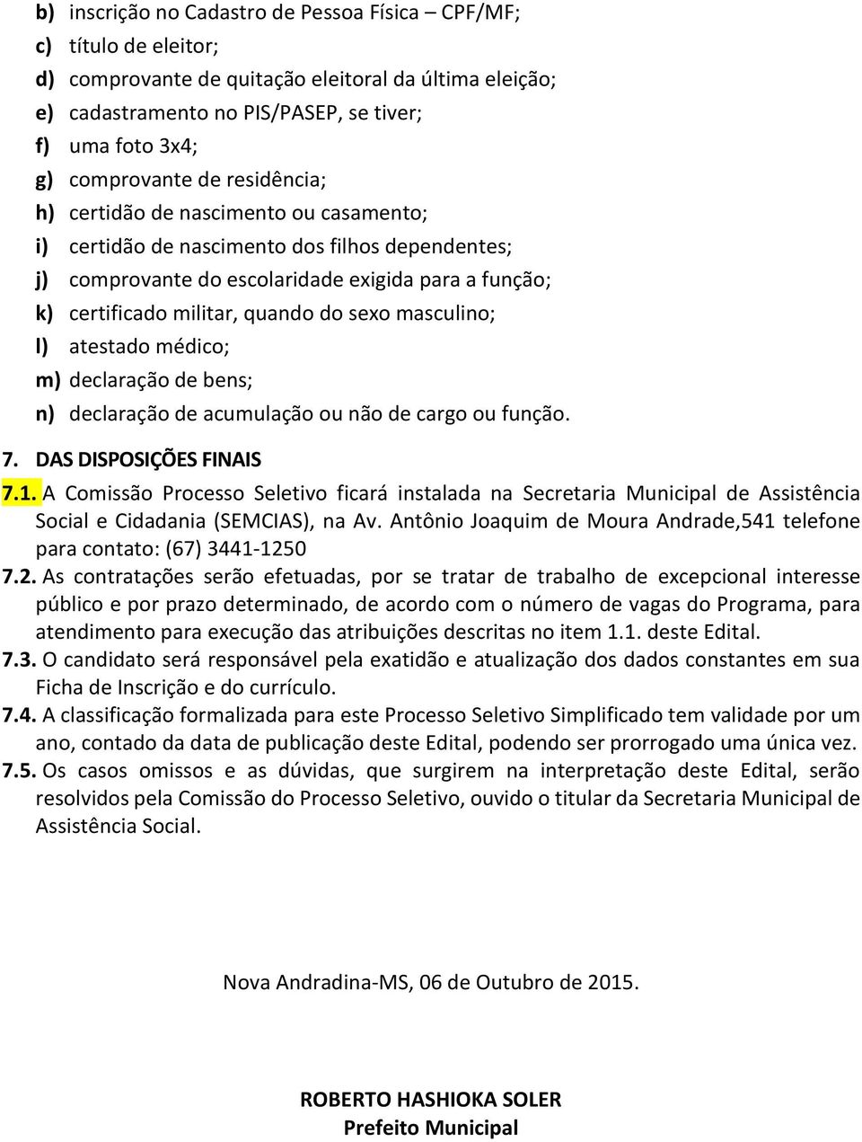 quando do sexo masculino; l) atestado médico; m) declaração de bens; n) declaração de acumulação ou não de cargo ou função. 7. DAS DISPOSIÇÕES FINAIS 7.1.