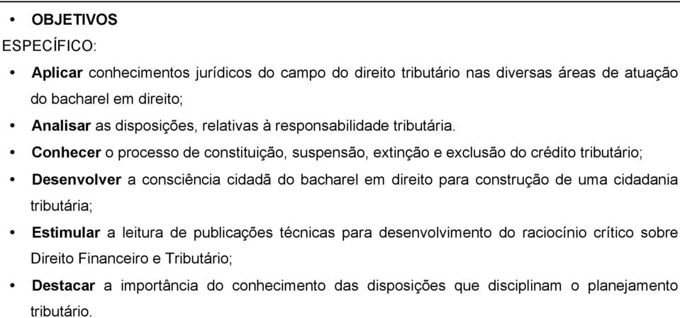 Conhecer o processo de constituição, suspensão, extinção e exclusão do crédito tributário; Desenvolver a consciência cidadã do bacharel em direito para