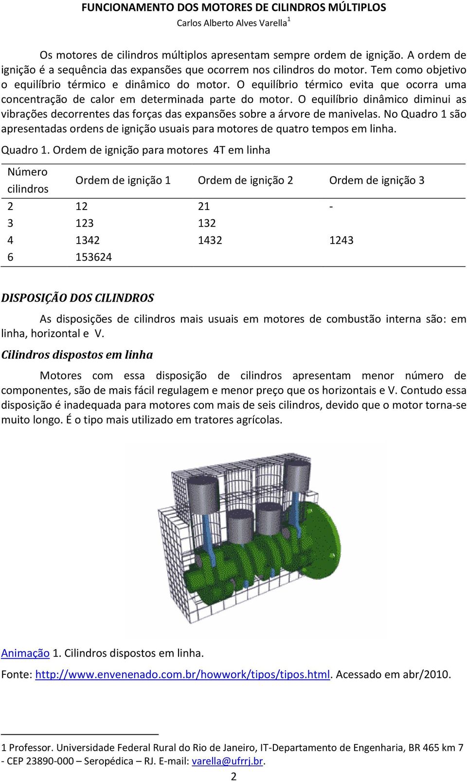 O equilíbrio térmico evita que ocorra uma concentração de calor em determinada parte do motor.